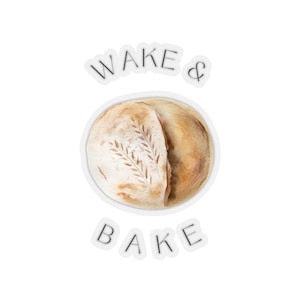 Sourdough Bread &quot;Wake & Bake&quot; Vinyl Sticker for Laptop, Phone, Tumbler, etc. | Ironic Humor Gift