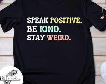 Speak Positive. Be Kind. Stay Weird. Shirt SVG