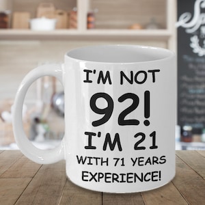 92nd birthday mug gifts , i'm not 92, i'm 21 with 71 years experience - white coffee mug tea cup 11 oz gift