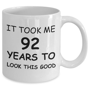 92nd birthday gifts for men/women, birthday gift mugs - it took me 92 years to look this good - white ceramic coffee mug 11 oz
