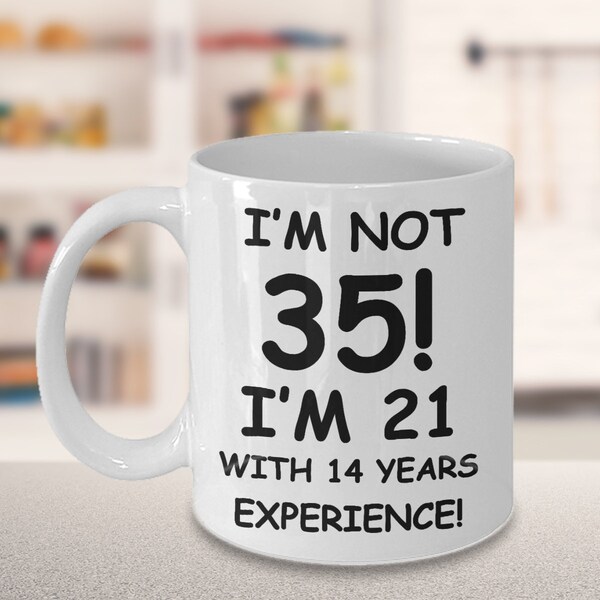 35th birthday mug gifts , i'm not 35, i'm 21 with 14 years experience - white coffee mug tea cup 11 oz gift