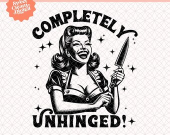 Completely Unhinged PNG | Trendy Vintage Retro Housewife Funny Sarcastic Sublimation Design Cut File Download