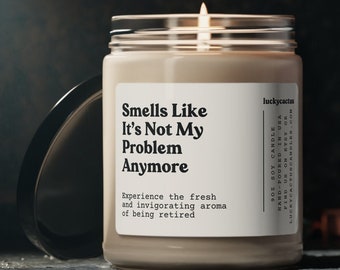 Smells Like It's Not My Problem Anymore, Funny Retirement Gift Idea, Coworker Retirement Gift, 9oz Soy Candle