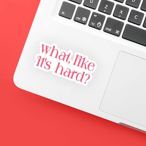 what, like it's hard? sticker