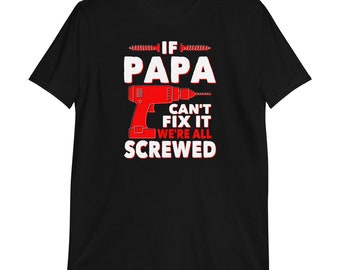 If Papa Cant Fix It We're Screwed - Unisex T-Shirt