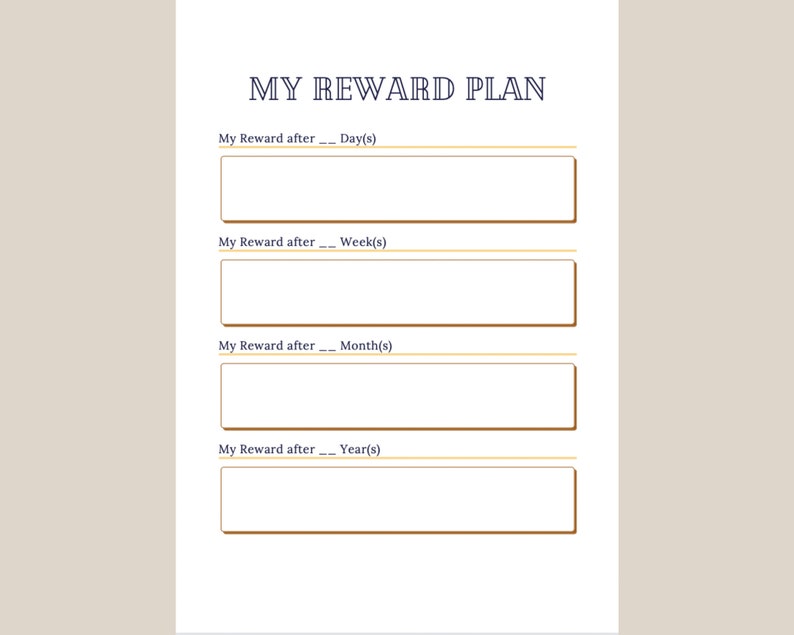 May include: A printable reward plan worksheet with four sections for setting goals and rewards. The sections are labeled "My Reward after... Day(s)", "My Reward after... Week(s)", "My Reward after... Month(s)", and "My Reward after... Year(s)".