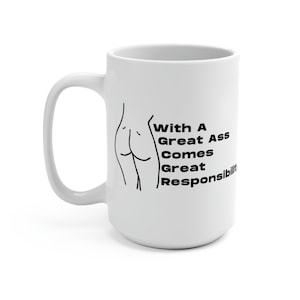 With A Great Ass Comes Great Responsibility- Ceramic Oversized Mug 15oz