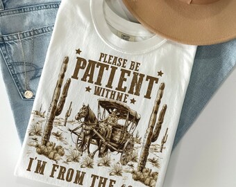Please be patient with me Tee. Funny meme tee, adult humor png, 1900’s tee. Graphic tshirts, western tshirts, tee
