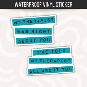 May include: Two waterproof vinyl stickers featuring teal rectangular bars with black text. The first sticker reads MY THERAPIST WAS RIGHT ABOUT YOU. The second sticker reads I'VE TOLD MY THERAPIST ALL ABOUT YOU. Both stickers have a white border.