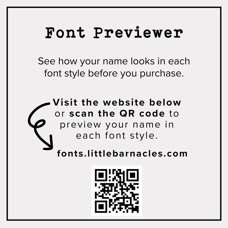 Peut inclure: Graphique blanc avec le texte "Font Previewer". Le texte encourage les utilisateurs &agrave; pr&eacute;visualiser leur nom dans diff&eacute;rents styles de police avant d'acheter. Comprend un code QR et l'adresse du site Web : fonts.littlebarnacles.com.
