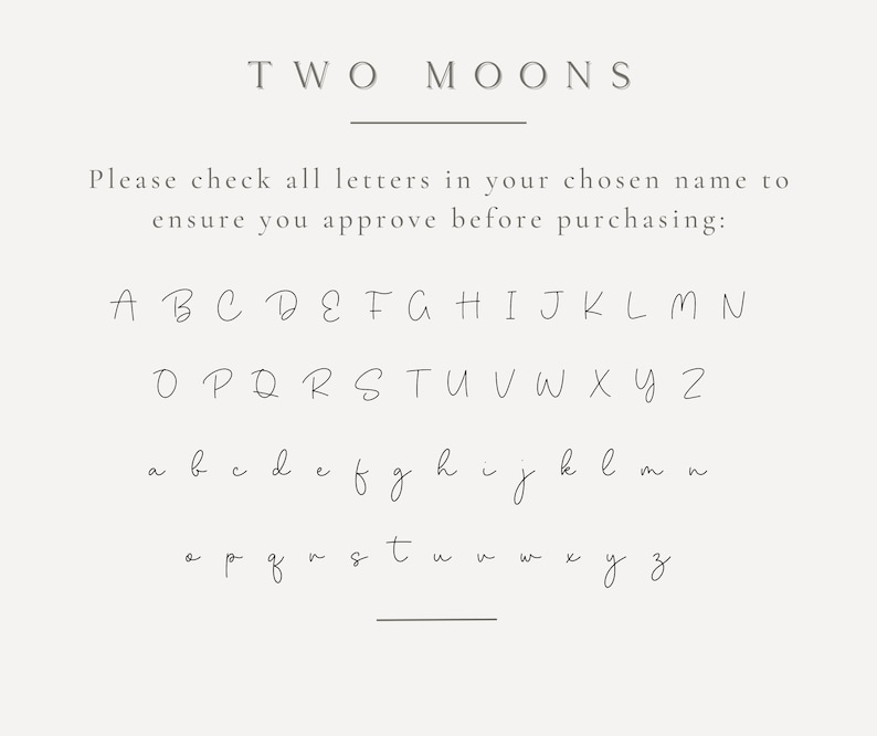 K&ouml;nnte beinhalten: Ein Schriftarten-Leitfaden mit dem Titel TWO MOONS, der einen vollst&auml;ndigen Satz von Gro&szlig;- und Kleinbuchstaben in einer d&uuml;nnen, handschriftlichen Schreibschrift zeigt. Der Text lautet: Please check all letters in your chosen name to ensure you approve before purchasing.