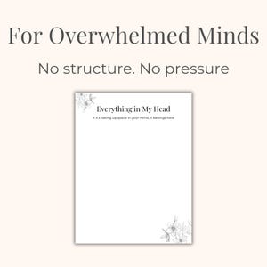 May include: A white notepad with the text "Everything in My Head" and the tagline "If it's taking up space in your mind, it belongs here." The notepad is decorated with floral line art and the text "For Overwhelmed Minds. No structure. No pressure."