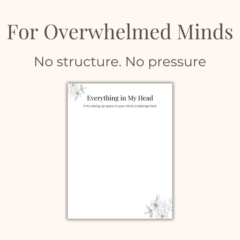 May include: A white notepad with the text "Everything in My Head" and the tagline "If it's taking up space in your mind, it belongs here." The notepad is decorated with floral line art and the text "For Overwhelmed Minds. No structure. No pressure."