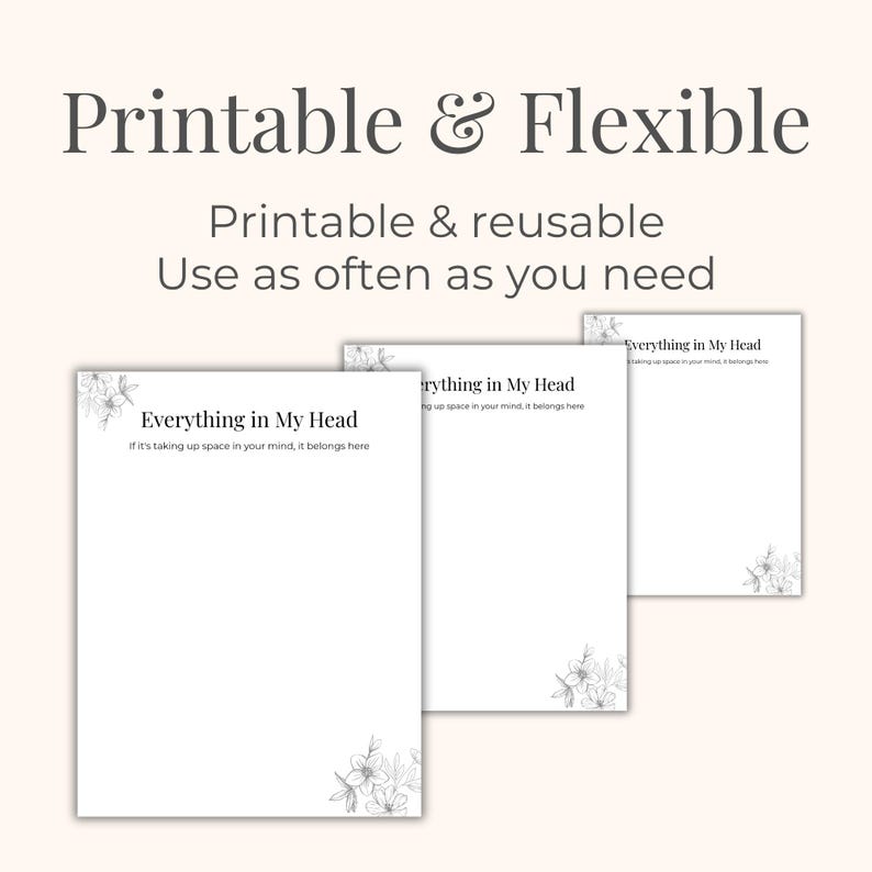May include: Printable and reusable note sheets with the text "Everything in My Head." The sheets have a floral design in the corners and the text "If it's taking up space in your mind, it belongs here."