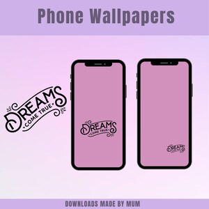May include: Two smartphones with pink screens displaying a black "Dreams Come True" design. A separate design element shows the same text. The words "Phone Wallpapers" and "Downloads Made By Mum" are also visible.