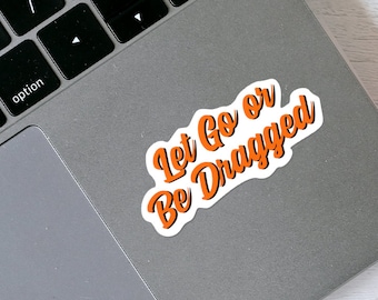 Recovery Slogan Sticker - Let Go or Be Dragged - Free Shipping!