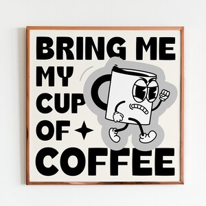 May include: A framed print with the text "Bring me my cup of coffee" in black bold letters. A cartoon illustration of a coffee cup with legs and arms is running to the right.