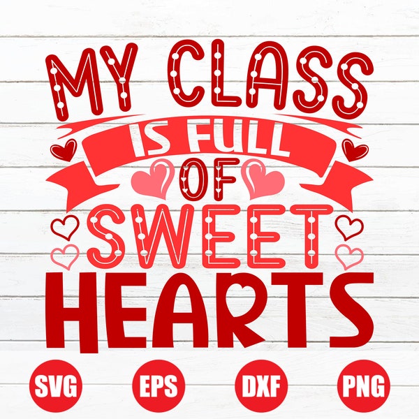 My Class is full of Sweet Hearts Valentine SVG, Hearts SVG, Funny Valentines SVG, (includes svg, eps, dxf, png file formats)