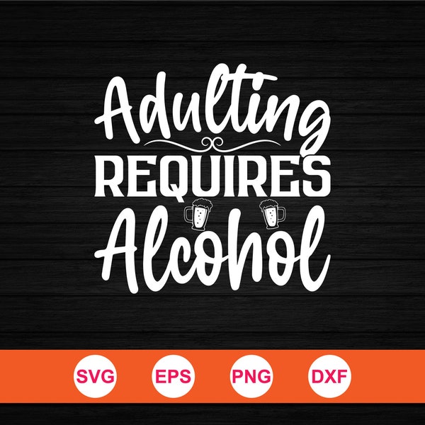 adulting requires alcohol svg, alcohol svg, alcohol sayings svg, coaster svg, alcohol quotes svg, drinking svg, wine svg, beer svg