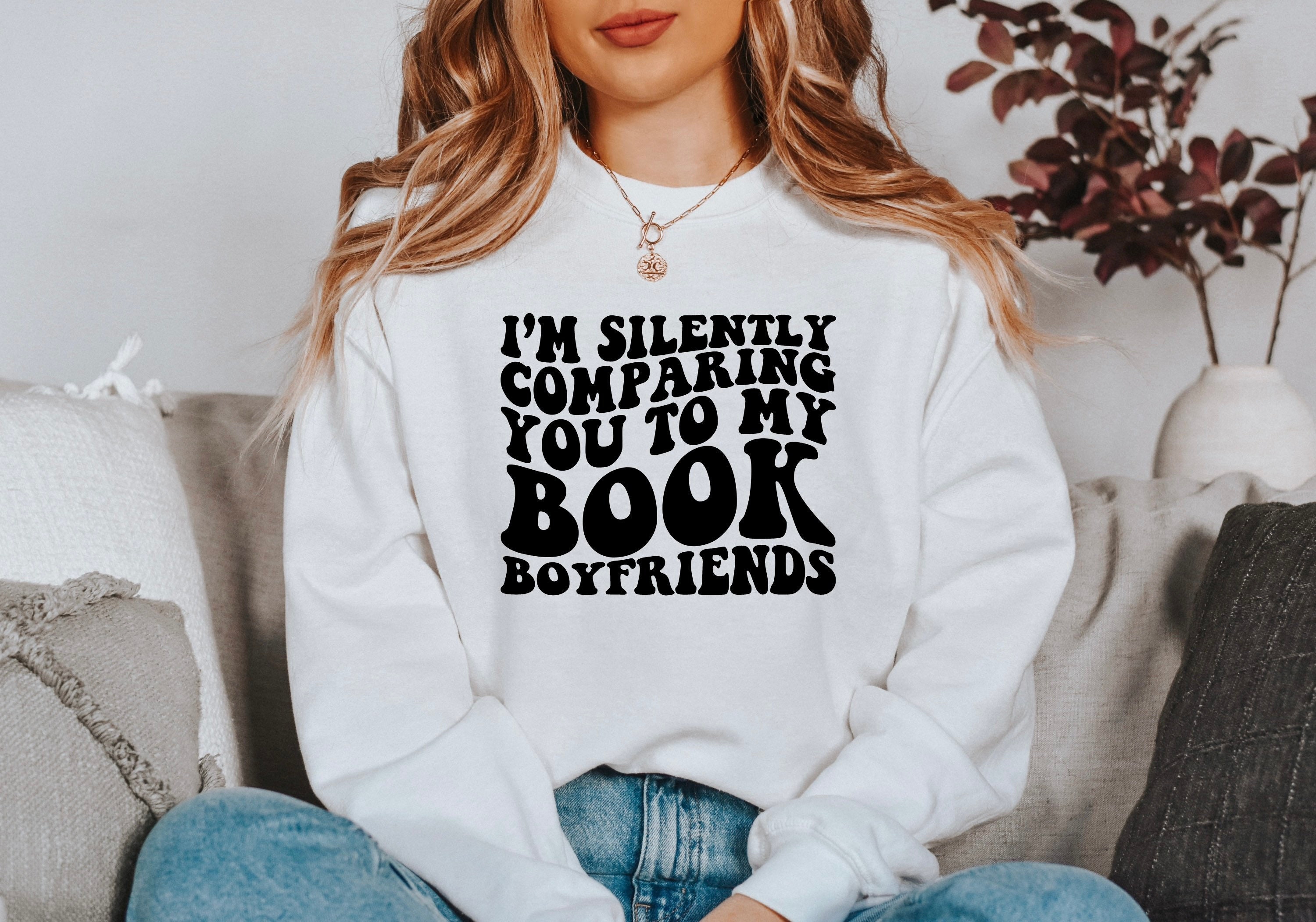 Im Silently Comparing You to My Book Boyfriends Sweatshirt Etsy