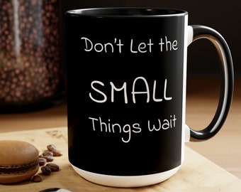 Don't Let the SMALL Things Wait, Two-Tone 15oz Mug, Coffee and Tea Mug, Hot Chocolate Cup, Holiday Gift, Birthday Gift, Motivational Quote