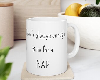 There's Always Enough Time for a NAP 11oz. Mug, Coffee and Tea Mug, Hot Chocolate Cup, Holiday Gift Mug, Funny Gift Mug, White Latte Mug