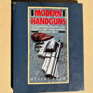 Modern Handguns (1989) The Complete Illustrated Guide to Military and Civilian Handguns in Production Today by Robert Adam