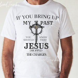 If You Bring Up My Past PNG sublimation instant download You Should Know Christian SVG Jesus dropped the Charges Dad shirt design gifts for
