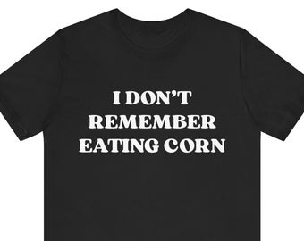 Grappige meme-t-shirt, ik herinner me niet dat ik maïs heb gegeten, humort-shirt, grappig cadeau, out of pocket humor, satireshirt, Y2K edgy grap, dankbare meme