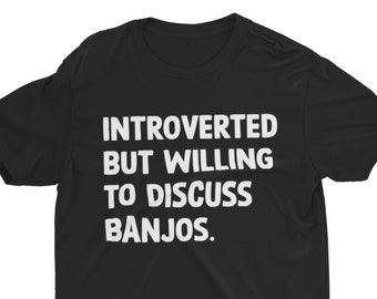 Introverted But Willing To Discuss Banjos, Funny Bluegrass Shirt, Banjo Shirt, Banjo Gift, Folk Music, Country Music Shirt, Banjo Teacher