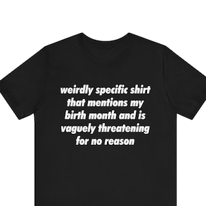 Funny Meme Tshirt, Weirdly Specific Shirt, Meme Tshirt, Cringe Shirt, Weird Gift, Dank Meme, Gift Meme, Meme Slogan, Targeted Shirt
