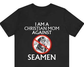 May include: Black t-shirt with white text that reads "I am a Christian Mom Against Seamen". A red circle with a diagonal line through it contains a black and white illustration of a sailor with a beard and a pipe.