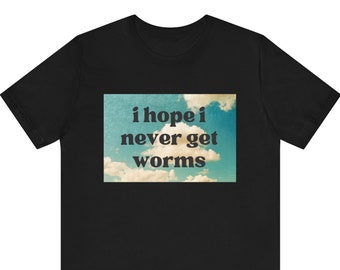 Grappige meme-t-shirt, ik hoop dat ik nooit wormen krijg, ineenkrimpend shirt, raar cadeau, beladen meme, surrealistische humor, ironisch shirt, vreemd aanstootgevend citaat