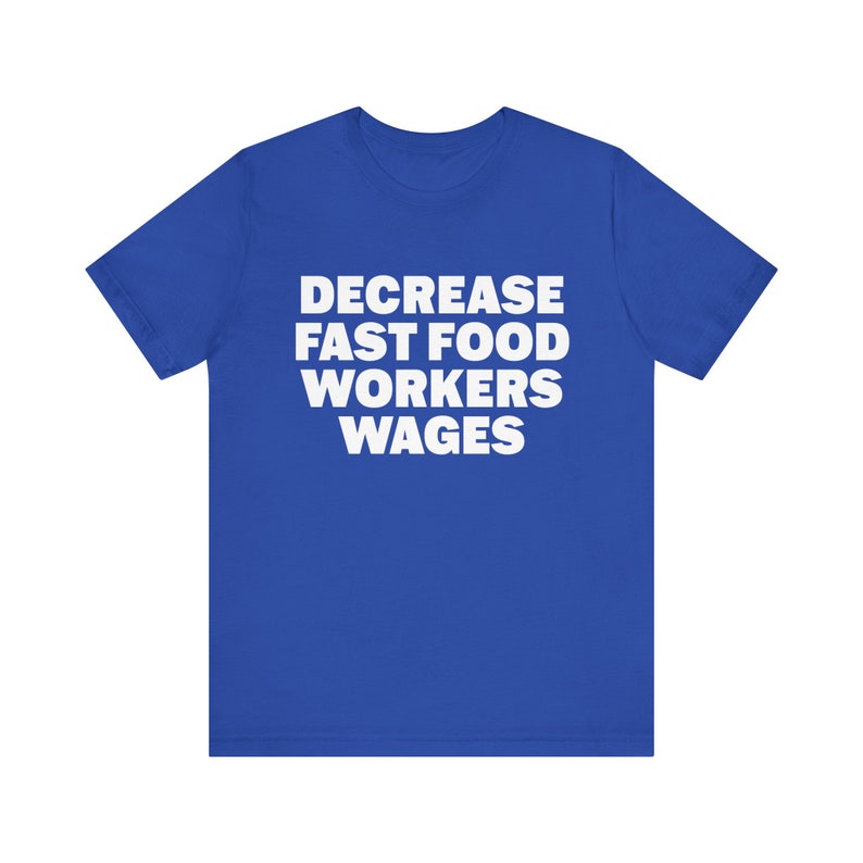Funny Meme Tshirt, Decrease Fast Food Workers Wages, Humor Tshirt, Funny Gift, Unisex Offensive Tshirt, Satire Shirt, Unethical Shirt image 4