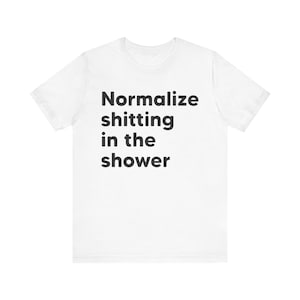 Camiseta divertida con meme, normaliza el acto de cagar en la ducha, camiseta con meme, camiseta vergonzosa, regalo extraño, meme divertido, camiseta con frase, camiseta poco ética