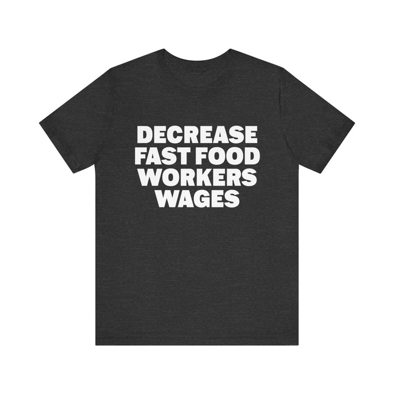 Funny Meme Tshirt, Decrease Fast Food Workers Wages, Humor Tshirt, Funny Gift, Unisex Offensive Tshirt, Satire Shirt, Unethical Shirt image 2