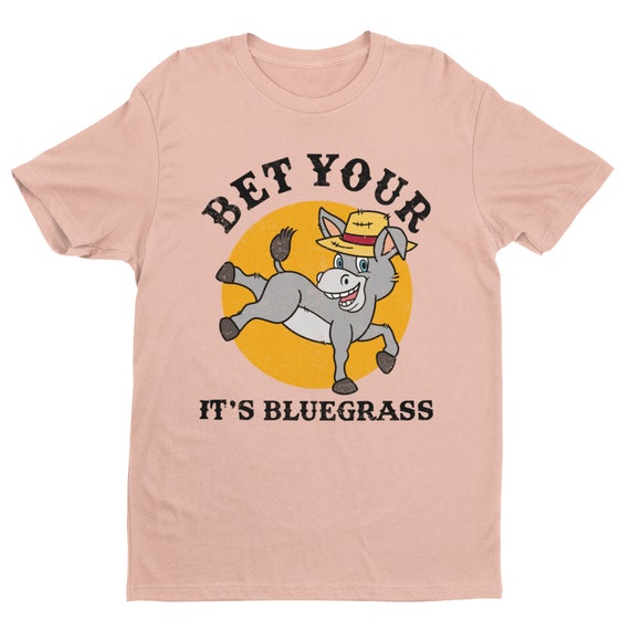 Bet Your Ass It's Bluegrass Music T Shirt Bet Your Ass It's Bluegrass Music T Shirt