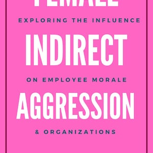 May include: A book cover with a pink background and white text. The title is "FEMALE INDIRECT AGGRESSION" with the subtitle "EXPLORING THE INFLUENCE ON EMPLOYEE MORALE & ORGANIZATIONS." The author is Dr. Kristine Mariscal.
