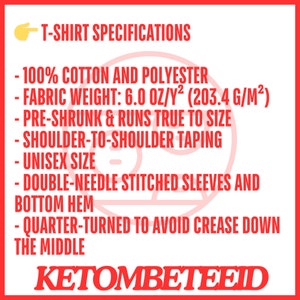 May include: Red text on a white background lists the specifications for a t-shirt. The specifications include: 100% cotton and polyester, fabric weight: 6.0 oz/y&sup2; (203.4 g/m&sup2;), pre-shrunk & runs true to size, shoulder-to-shoulder taping, unisex size, double-needle stitched sleeves and bottom hem, quarter-turned to avoid crease down the middle. The text "KETOMBETEEID" is at the bottom of the image.