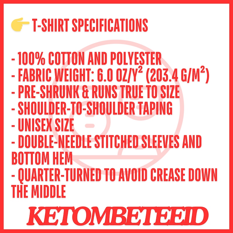 May include: Red text on a white background lists the specifications for a t-shirt. The specifications include: 100% cotton and polyester, fabric weight: 6.0 oz/y&sup2; (203.4 g/m&sup2;), pre-shrunk & runs true to size, shoulder-to-shoulder taping, unisex size, double-needle stitched sleeves and bottom hem, quarter-turned to avoid crease down the middle. The text "KETOMBETEEID" is at the bottom of the image.