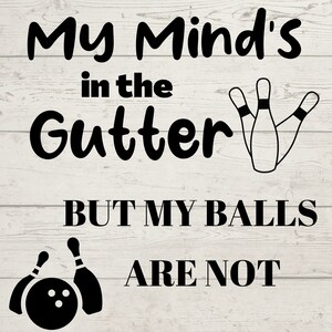 Funny Bowling SVG, My Minds in the Gutter SVG, Funny Bowling Cricut, Funny Bowling Shirt, For the Bowler, Love to Bowl Svg, No Gutter Balls