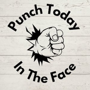 Punch Today in the Face SVG, Face Punch Jpg, Punch Today Png, Motivazionale SVG, Ispiratore SVG, Design Punch Today, Punch Today Cricut