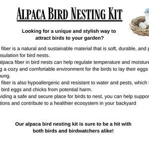 May include: Alpaca fiber bird nesting kit with a blue bird in a nest with eggs. The text reads "Alpaca Bird Nesting Kit" and "Looking for a unique and stylish way to attract birds to your garden?"  Alpaca fiber is a natural and sustainable material that is soft, durable, and provides great insulation for bird nests. Using alpaca fiber in bird nests can help regulate temperature and moisture levels, creating a cozy and comfortable environment for the birds to lay their eggs and raise their young. Alpaca fiber is also hypoallergenic and resistant to water and pests, which helps to protect bird eggs and chicks from potential harm. By providing a safe and secure place for birds to nest, you can help support their populations and contribute to a healthier ecosystem in your backyard. Our alpaca bird nesting kit is sure to be a hit with both birds and birdwatchers alike!