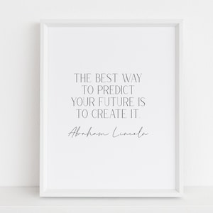 May include: A white framed print with a black and white quote that reads "The best way to predict your future is to create it. - Abraham Lincoln".