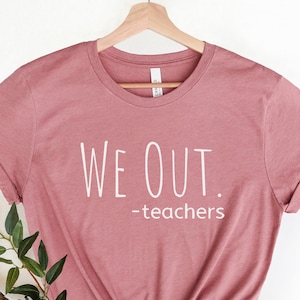 We Out Teacher Shirt, End of School Year Teacher Shirt, End of the Year Teacher t-Shirt,Team Teacher Shirt , Last Day of School Teacher Gift