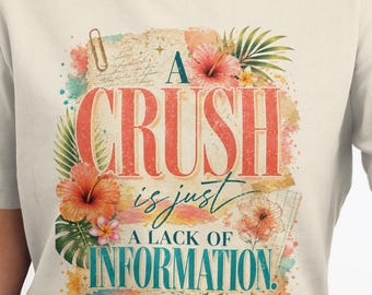 A Crush Is Just a Lack of Information Shirt, Funny Relationship Quote Tee, Tropical Summer Graphic Shirt, Girls Trip Vacation Tee, Gift for