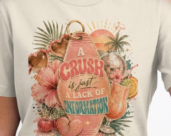 A Crush Is Just a Lack of Information Shirt | Funny Quote T-Shirt | Retro Floral Graphic Tee | Women's Summer Aesthetic Shirt | Bestie Gift