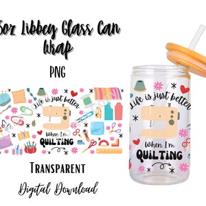 Life is better when i&#39;m Quilting 16oz Libbey Glass Can Tumbler Sublimation Design - Design Digital Download PNG/Material/Crafts/Sowing