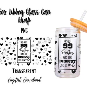 He got 99 problems and the biggest one is me 16oz Libbey Glass Can Tumbler Sublimation Design - Design Digital Download PNG/Harts/Flowers