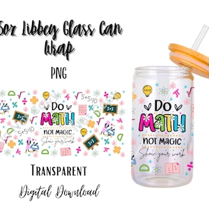 May include: A clear 16oz Libbey glass can wrap with a math-themed design. The design includes the text "Do Math, Not Magic" with colorful math symbols and equations. The can has a straw and a lid.
